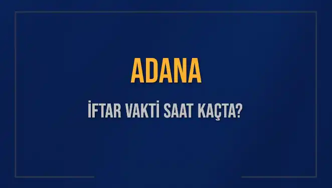 Adana’da 2025 İftar Vakti: Saat Kaçta Okunacak?