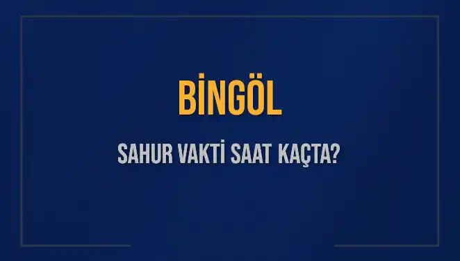 Bingöl'de Sahur Vakti Geliyor: 2025 Takvimiyle İlgili Tüm Detaylar!