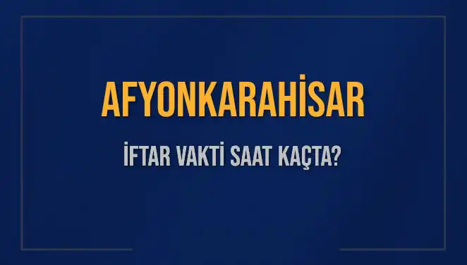 Afyonkarahisar'da İftar Vakti ve Akşam Ezanı Saatleriyle İlgili Tüm Detaylar