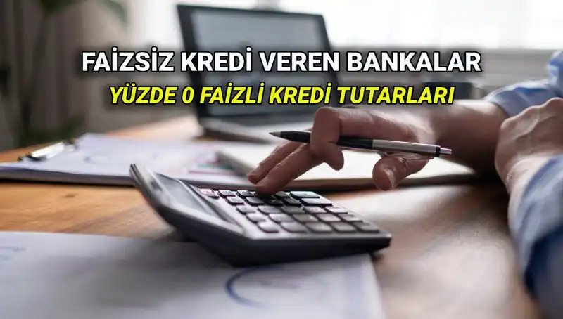 Yüzde 0 Faizli Kredi Veren Bankalar 2025: Hangi Banka Ne Kadar Veriyor?