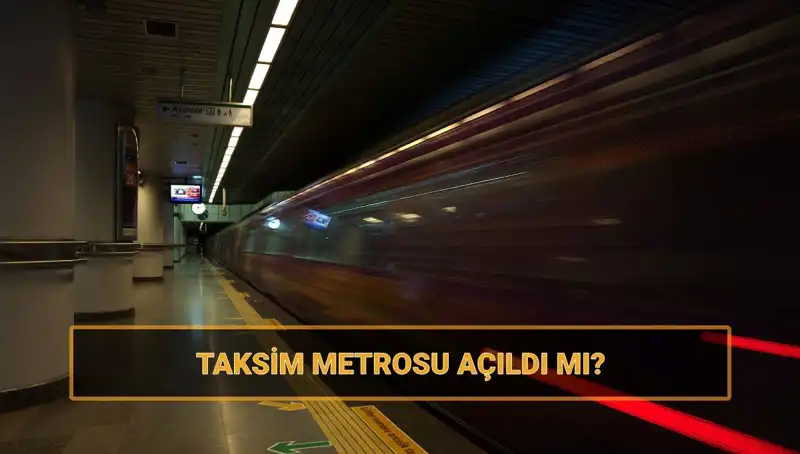 Taksim ve Şişhane Metrosu Açıldı mı? Son Gelişmeler Burada!