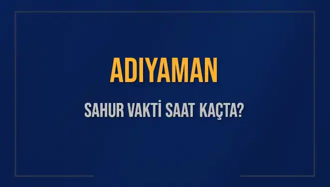 Adıyaman'da Sahur Vakti ve İmsak Saatleri: 4 Mart 2025'te Neler Olacak?