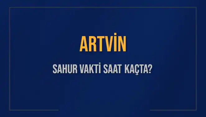 Artvin'de Sahur Vakti: 2025 Diyanet Takvimiyle Ne Zaman?