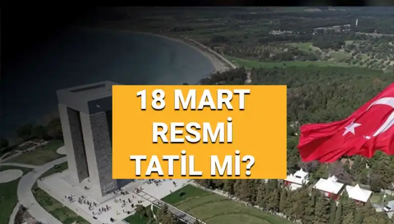 Türkiye’de 18 Mart Resmi Tatil Mi? Çanakkale Zaferi ve Şehitleri Anma Günü
