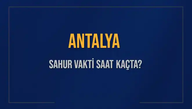 Antalya'da Sahur Vaktinin Önemi ve Detayları Neler?