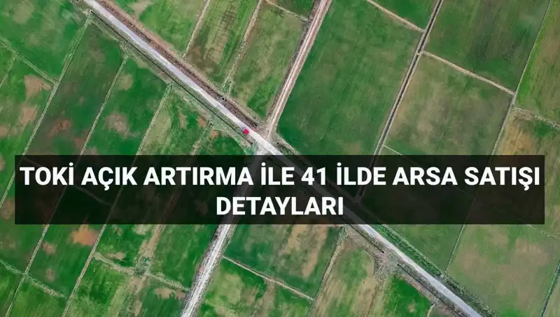 TOKİ'den 41 İlde 306 Arsa Satışı! İşte Ayrıntılar