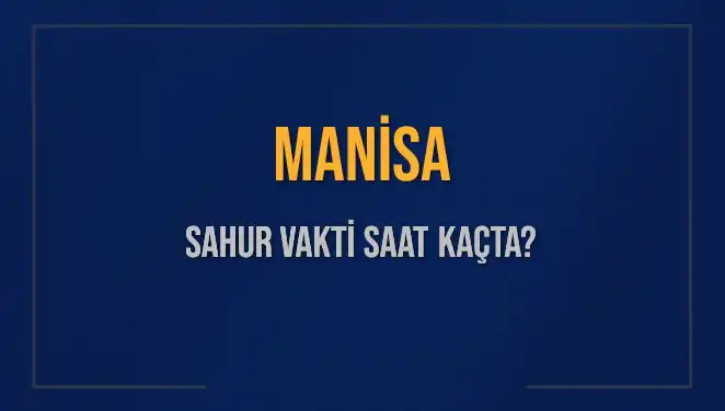 Manisa'da 2025 Sahur Vakti: İmkanları ve Saatleri Neler?
