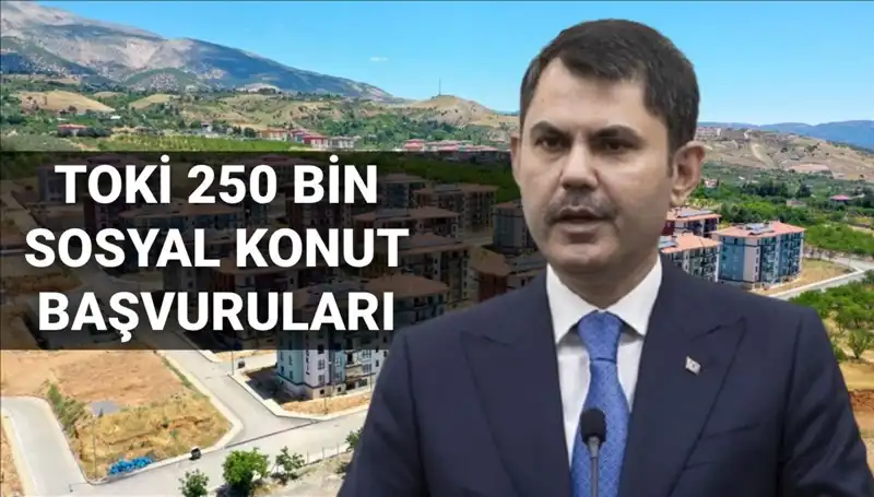 TOKİ 250 Bin Sosyal Konut Projesi İçin Başvuru Tarihleri Açıklandı!