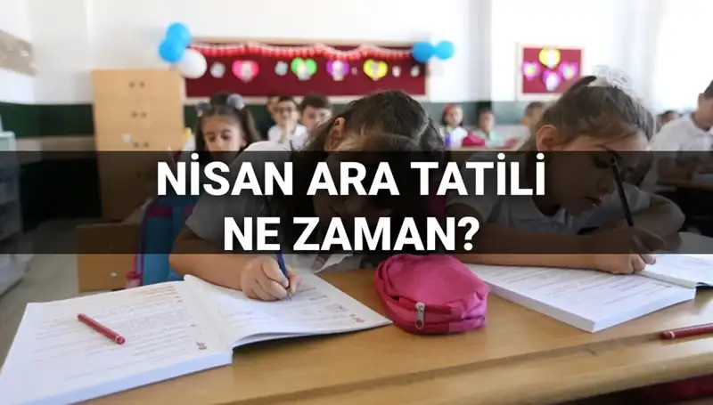 Nisan Ara Tatili ne Zaman Başlayacak? MEB Takvimi Açıkladı!